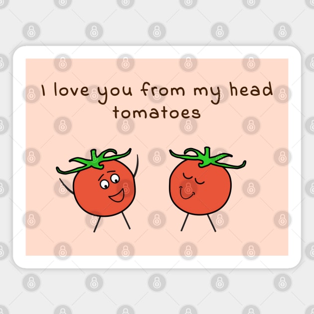 I love you from my head tomatoes - cute & funny food pun Magnet by punderful_day